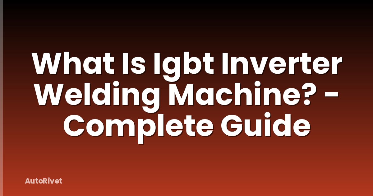 What Is Igbt Inverter Welding Machine? - Complete Guide