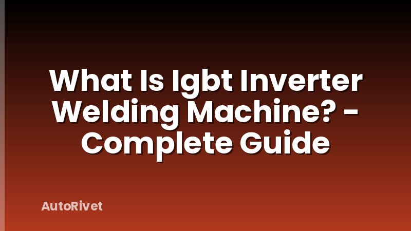 What Is Igbt Inverter Welding Machine? - Complete Guide