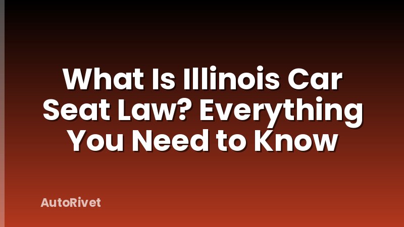 What Is Illinois Car Seat Law? Everything You Need to Know