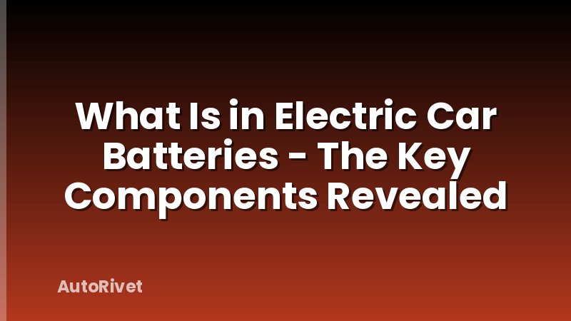 What Is in Electric Car Batteries - The Key Components Revealed
