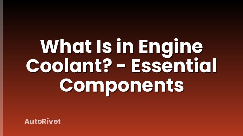 What Is in Engine Coolant? - Essential Components