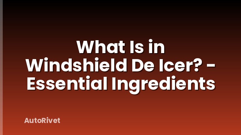 What Is in Windshield De Icer? - Essential Ingredients