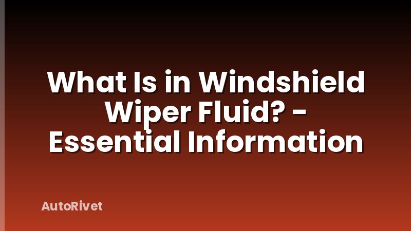 What Is in Windshield Wiper Fluid? - Essential Information