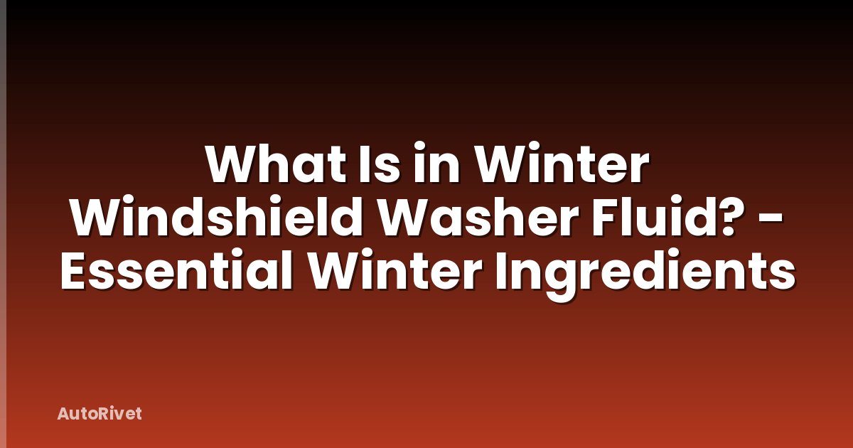 What Is in Winter Windshield Washer Fluid? - Essential Winter Ingredients