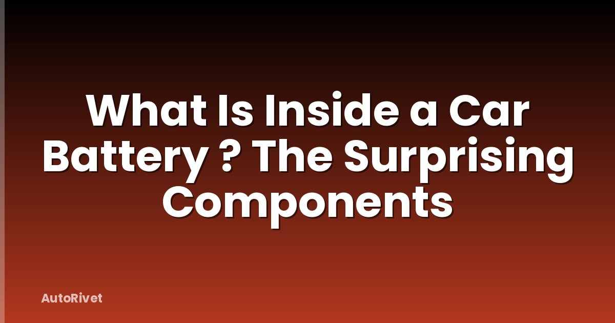 What Is Inside a Car Battery ? The Surprising Components