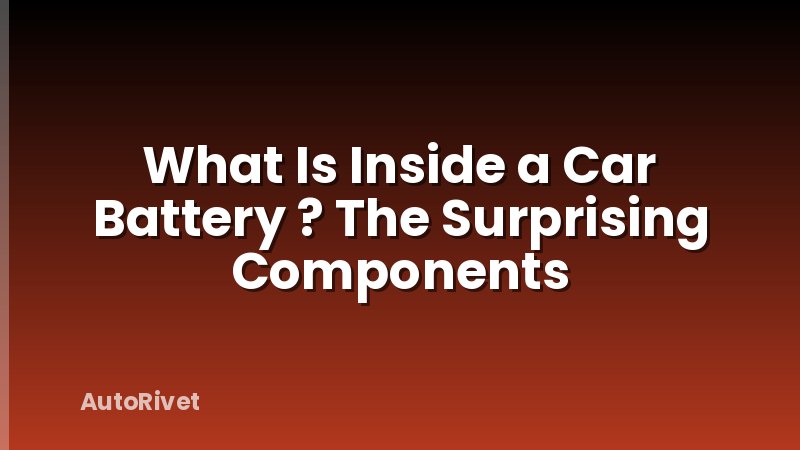 What Is Inside a Car Battery ? The Surprising Components