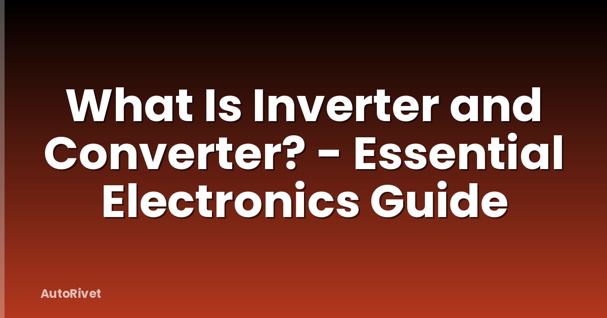 What Is Inverter and Converter? - Essential Electronics Guide