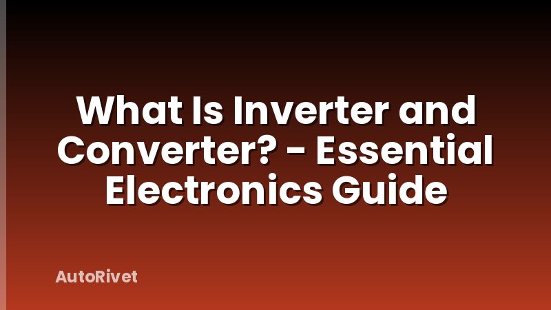 What Is Inverter and Converter? - Essential Electronics Guide