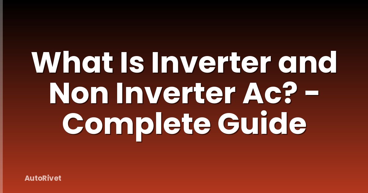 What Is Inverter and Non Inverter Ac? - Complete Guide