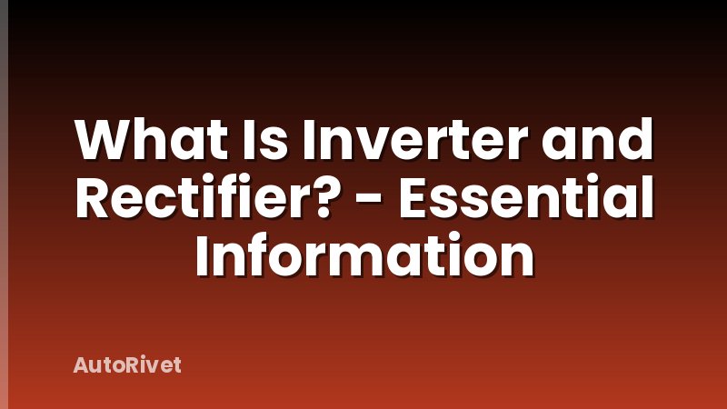 What Is Inverter and Rectifier? - Essential Information