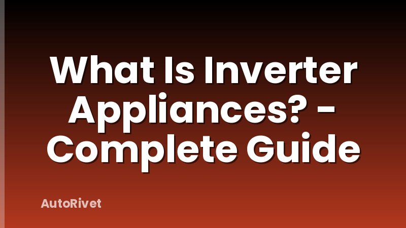 What Is Inverter Appliances? - Complete Guide