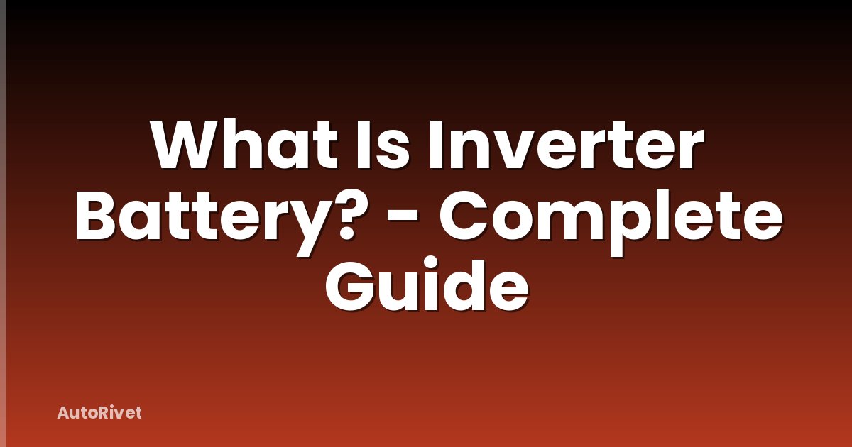 What Is Inverter Battery? - Complete Guide