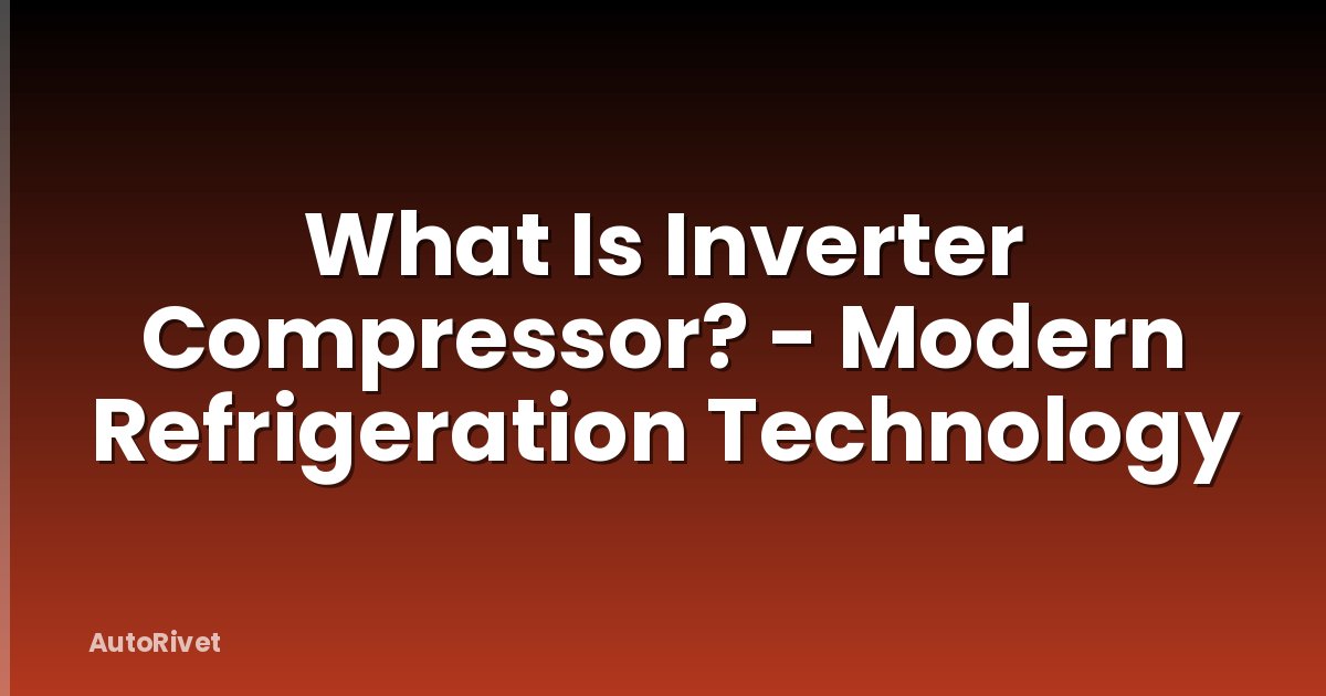 What Is Inverter Compressor? - Modern Refrigeration Technology