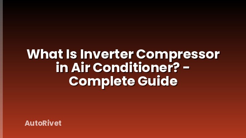 What Is Inverter Compressor in Air Conditioner? - Complete Guide
