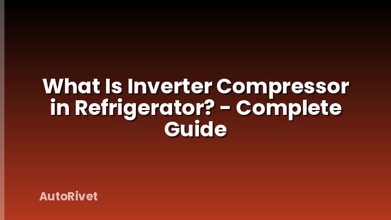What Is Inverter Compressor in Refrigerator? - Complete Guide