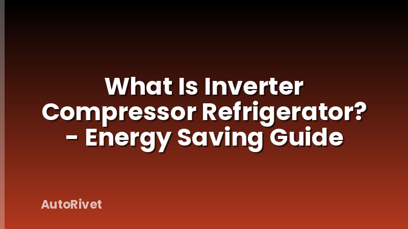 What Is Inverter Compressor Refrigerator? - Energy Saving Guide