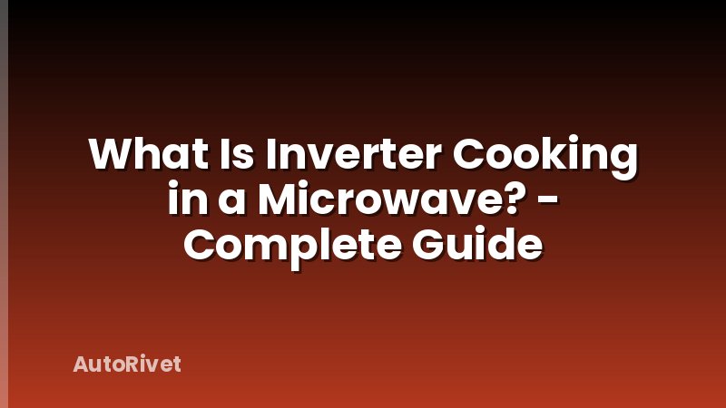 What Is Inverter Cooking in a Microwave? - Complete Guide