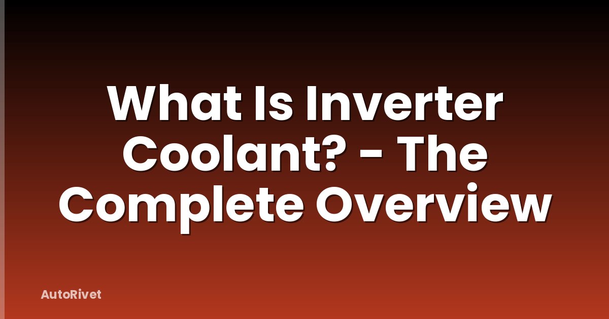 What Is Inverter Coolant? - The Complete Overview