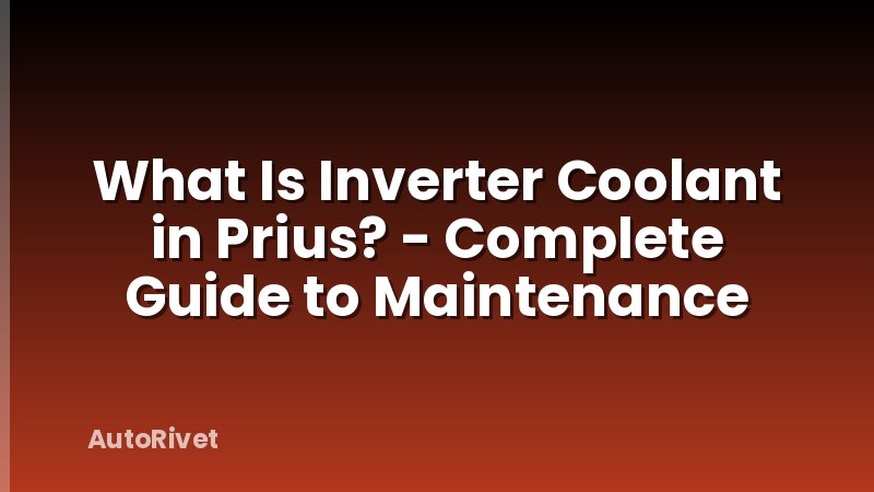 What Is Inverter Coolant in Prius? - Complete Guide to Maintenance
