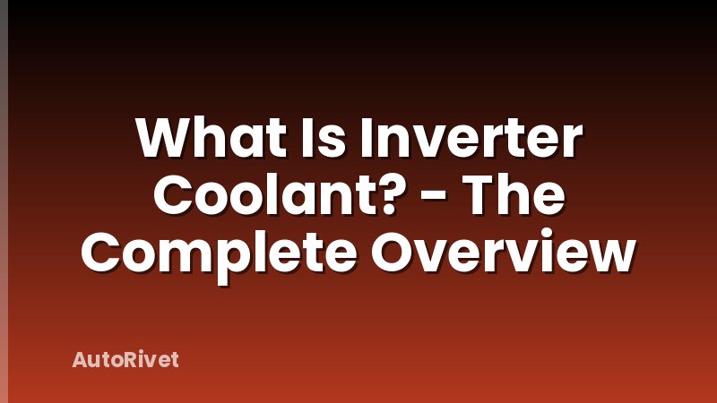 What Is Inverter Coolant? - The Complete Overview