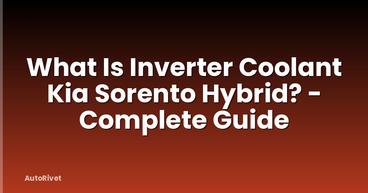 What Is Inverter Coolant Kia Sorento Hybrid? - Complete Guide