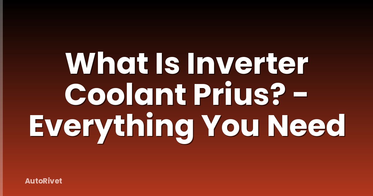 What Is Inverter Coolant Prius? - Everything You Need