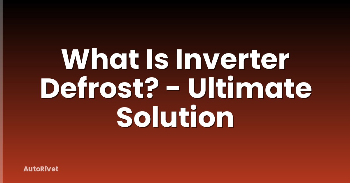 What Is Inverter Defrost? - Ultimate Solution