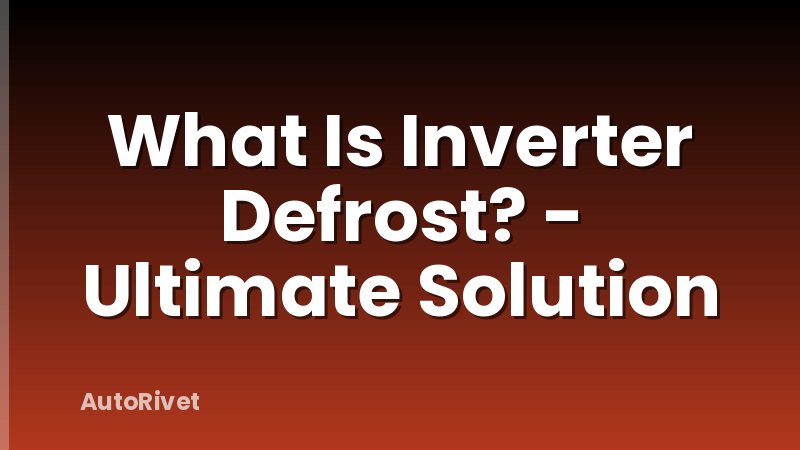 What Is Inverter Defrost? - Ultimate Solution