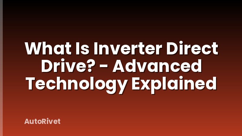 What Is Inverter Direct Drive? - Advanced Technology Explained