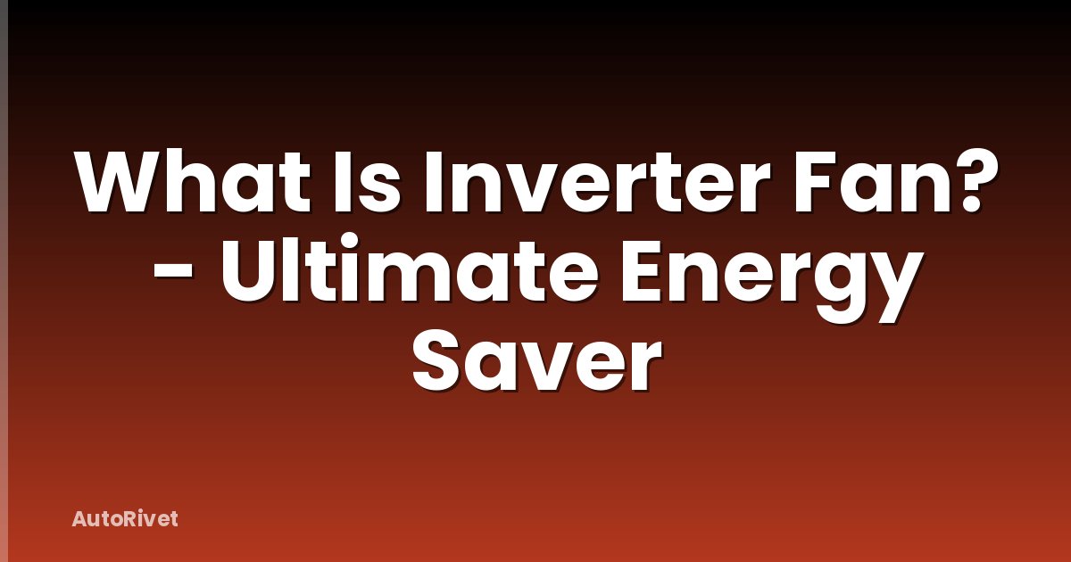 What Is Inverter Fan? - Ultimate Energy Saver