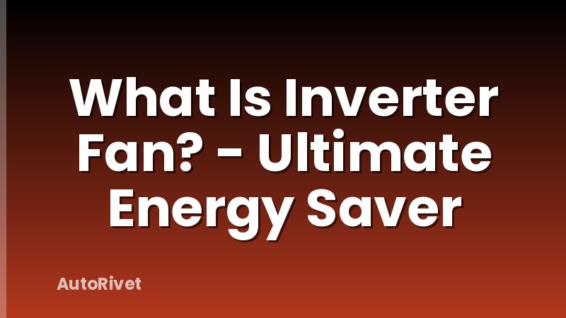 What Is Inverter Fan? - Ultimate Energy Saver