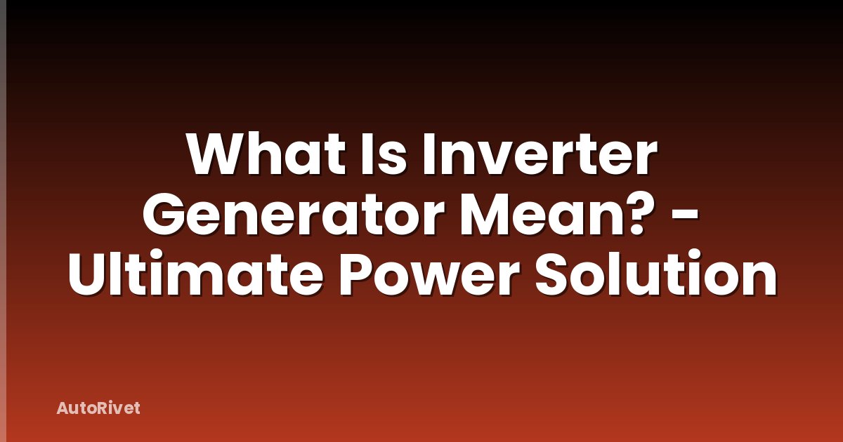 What Is Inverter Generator Mean? - Ultimate Power Solution