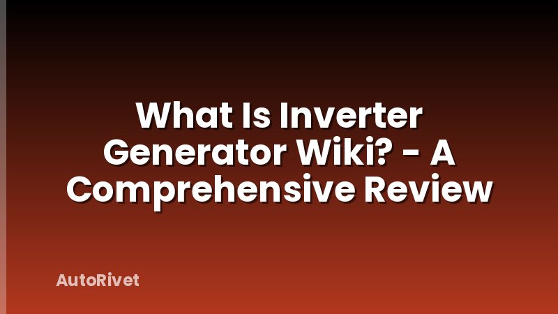 What Is Inverter Generator Wiki? - A Comprehensive Review