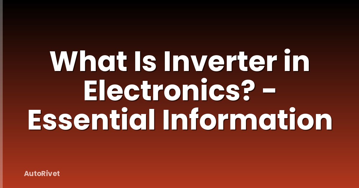What Is Inverter in Electronics? - Essential Information