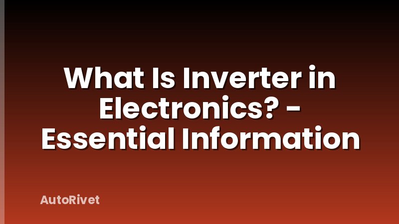 What Is Inverter in Electronics? - Essential Information