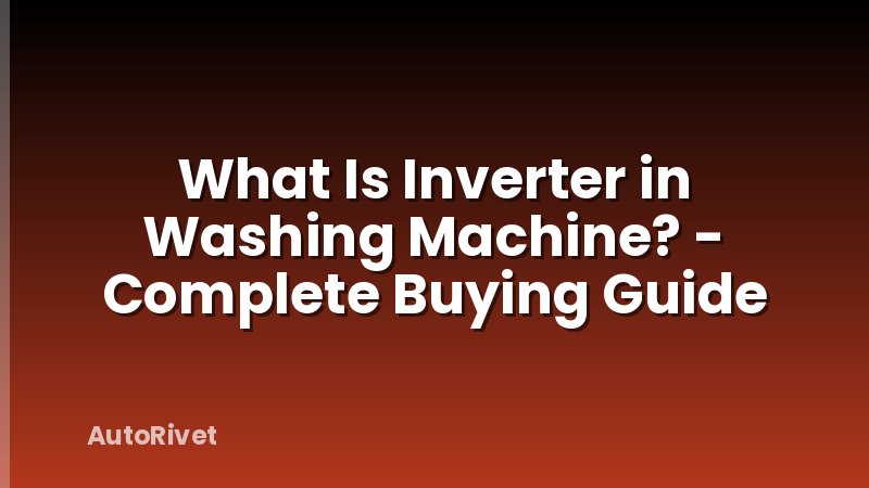 What Is Inverter in Washing Machine? - Complete Buying Guide
