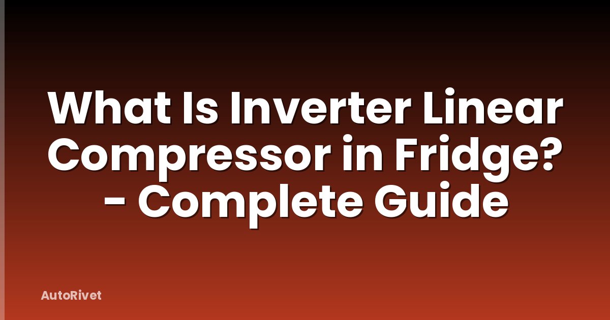 What Is Inverter Linear Compressor in Fridge? - Complete Guide