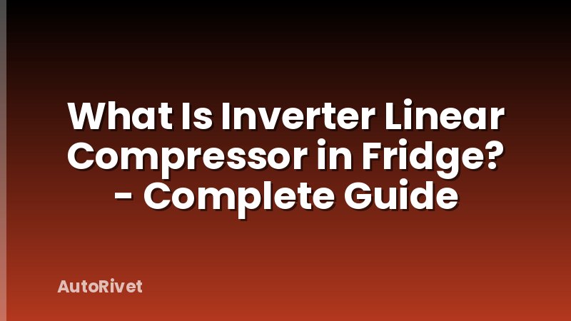 What Is Inverter Linear Compressor in Fridge? - Complete Guide