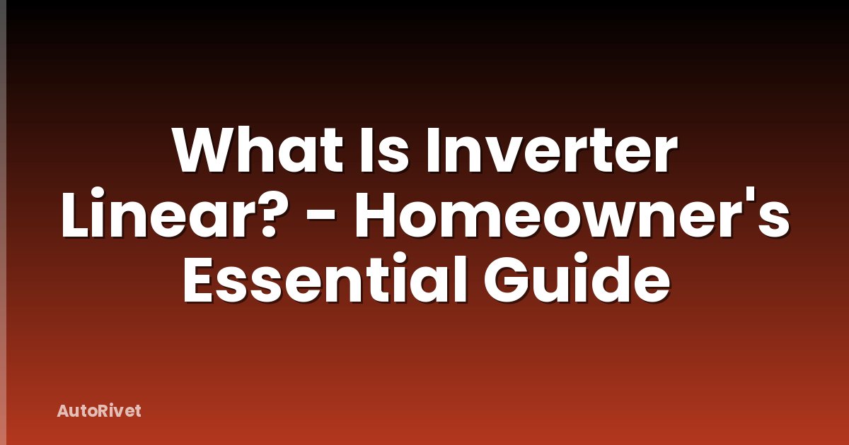 What Is Inverter Linear? - Homeowner's Essential Guide