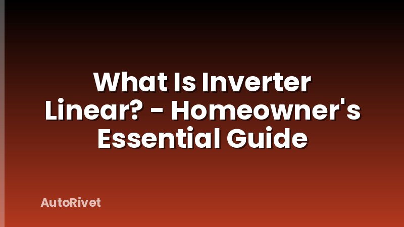 What Is Inverter Linear? - Homeowner's Essential Guide