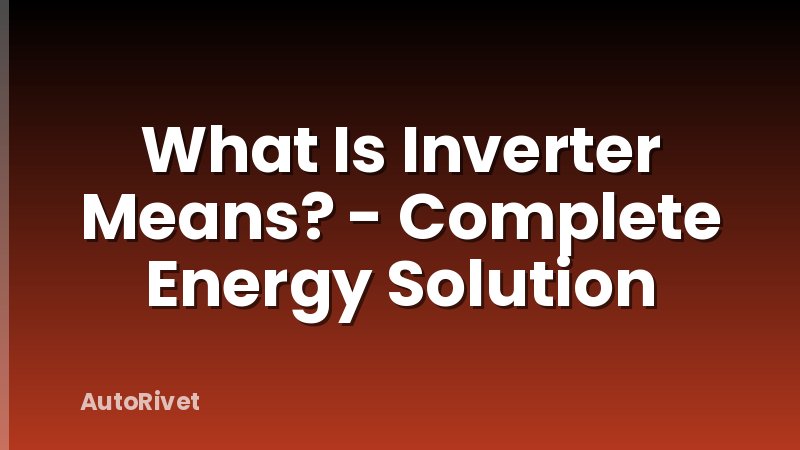 What Is Inverter Means? - Complete Energy Solution