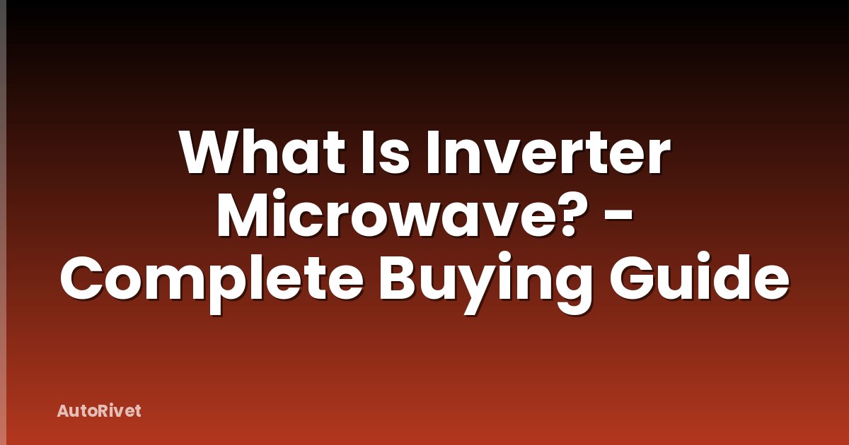 What Is Inverter Microwave? - Complete Buying Guide