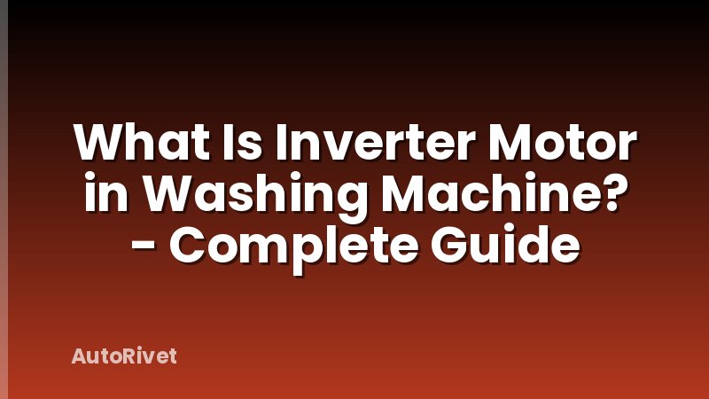 What Is Inverter Motor in Washing Machine? - Complete Guide