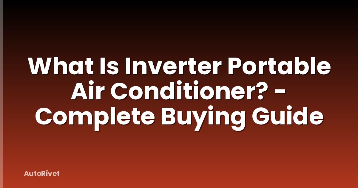 What Is Inverter Portable Air Conditioner? - Complete Buying Guide