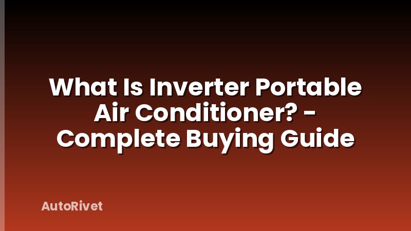 What Is Inverter Portable Air Conditioner? - Complete Buying Guide