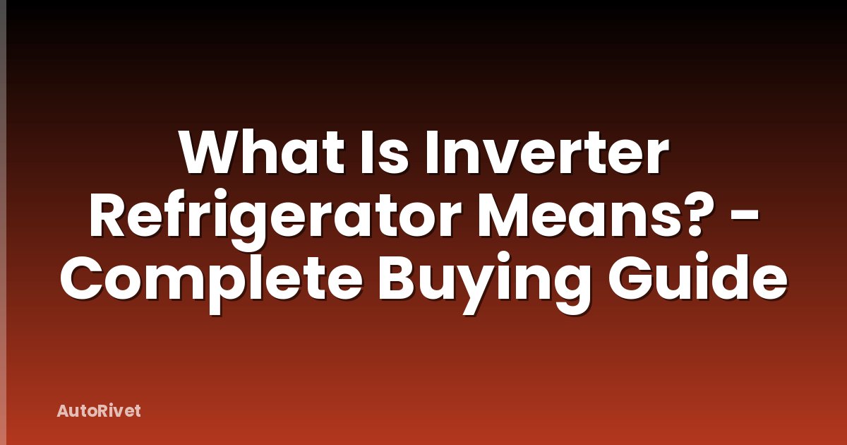 What Is Inverter Refrigerator Means? - Complete Buying Guide