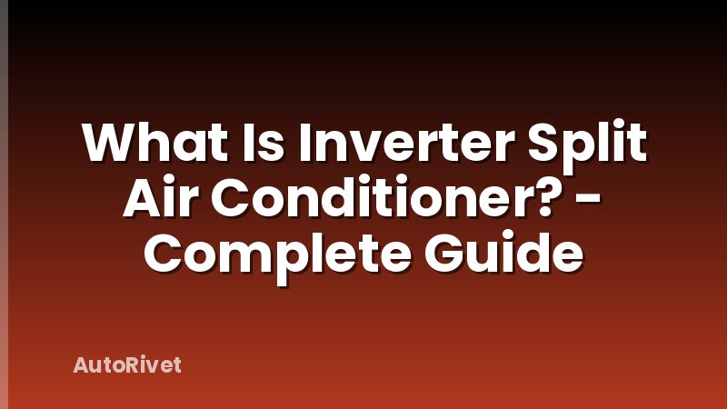 What Is Inverter Split Air Conditioner? - Complete Guide