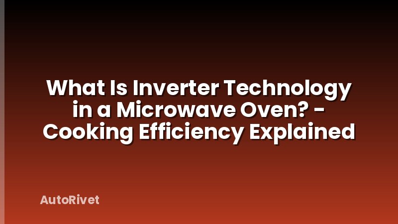 What Is Inverter Technology in a Microwave Oven? - Cooking Efficiency Explained