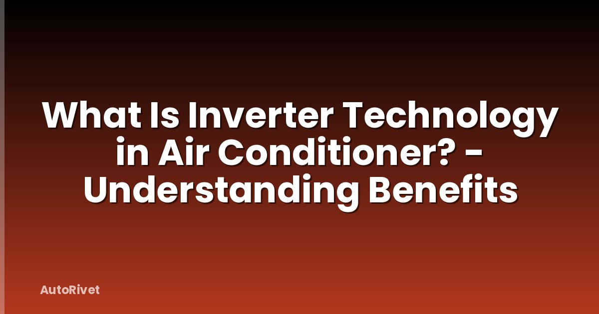 What Is Inverter Technology in Air Conditioner? - Understanding Benefits