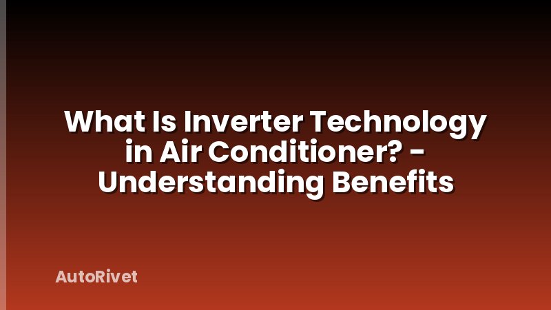 What Is Inverter Technology in Air Conditioner? - Understanding Benefits